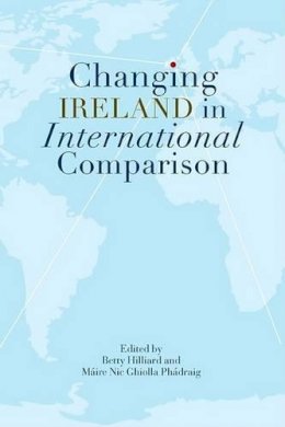 Betty Hilliard (Ed.) - Changing Ireland in International Comparison - 9781905785186 - 9781905785186