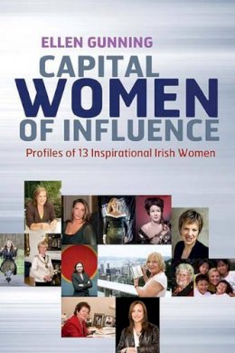 Ellen Gunning - Capital Women Of Influence:  Profiles of 13 Inspirational Irish Women - 9781905785643 - V9781905785643