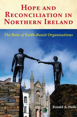 Ronald A. Wells - Hope and Reconciliation in Northern Ireland:  The Role of Faith-based Organisations - 9781905785810 - V9781905785810