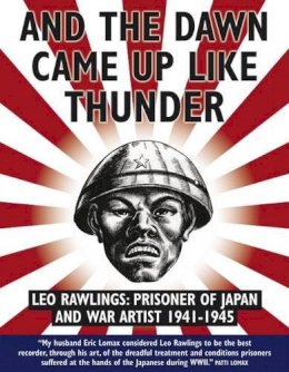 Leo Rawlings - And the Dawn Came Up Like Thunder: Leo Rawlings: Prisoner of Japan and War Artist 1941-1945 - 9781905802944 - V9781905802944