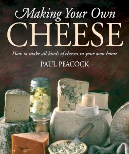 Paul Peacock - Making Your Own Cheese: How to Make All Kinds of Cheeses in Your Own Home - 9781905862481 - V9781905862481