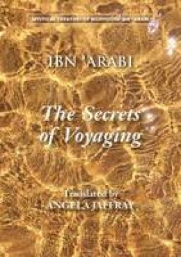 Muhyiddin Ibn Arabi - The Secrets of Voyaging: Kitab al-isfar 'an nata'ij al-asfar (Mystical Treatises of Muhyiddin Ibn 'Arabi) - 9781905937431 - V9781905937431