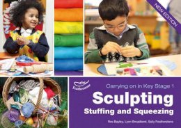 Lynn Broadbent - Sculpting Stuffing and Squeezing (Carrying on in Key Stage 1) - 9781906029425 - V9781906029425