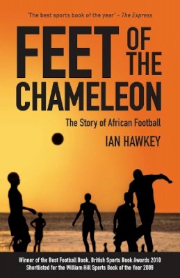 Hawkey, Ian - Feet of the Chameleon: The Story of African Football - 9781906032852 - V9781906032852