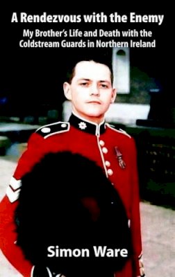D Ware - A Rendezvous with the Enemy: My Brother's Life and Death with the Coldstream Guards in Northern Ireland - 9781906033576 - V9781906033576