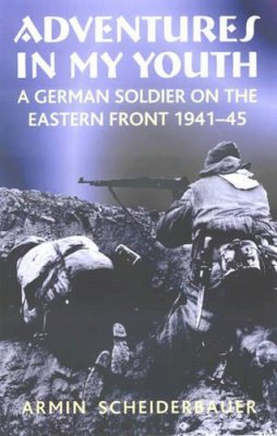 A Scheiderbauer - ADVENTURES IN MY YOUTH: A German Soldier on the Eastern Front 1941-45 - 9781906033774 - V9781906033774