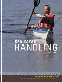 Doug Cooper - Sea Kayak Handling: A Practical Manual, Essential Knowledge for Beginner and Intermediate Paddlers - 9781906095185 - V9781906095185