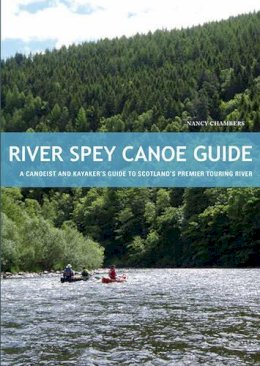 Nancy Chambers - River Spey Canoe Guide: A Canoeist and Kayaker's Guide to Scotland's Premier Touring River - 9781906095437 - V9781906095437