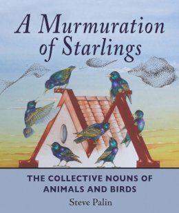 Steve Palin - A Murmuration of Starlings: The Collective Nouns of Animals and Birds - 9781906122546 - V9781906122546