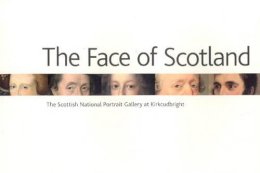 James Holloway - The Face of Scotland. The Scottish National Portrait Gallery at Kirkcudbright.  - 9781906270131 - V9781906270131