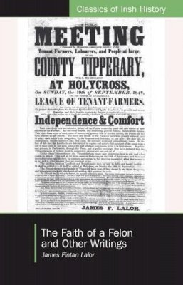James Fintan Lalor - The Faith of a Felon and Other Writings (Classics of Irish History) - 9781906359263 - V9781906359263