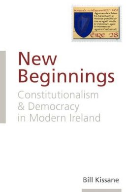 Bill Kissane - New Beginnings: Constitutionalism and Democracy in Modern Ireland - 9781906359515 - V9781906359515