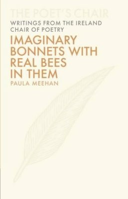 Paula Meehan - Imaginary Bonnets with Real Bees in Them (Poets Chair) (The Poet's Chair: Writings from the Ireland Chair of Poetry) - 9781906359911 - V9781906359911