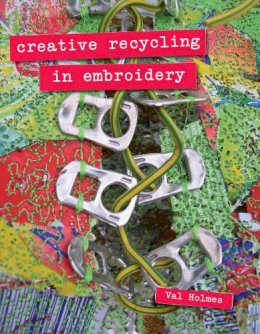 Val Holmes - Creative Recycling in Embroidery - 9781906388751 - V9781906388751