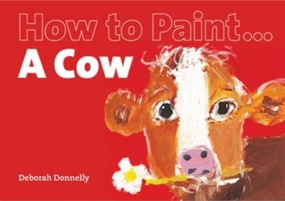 Donnelly, Deborah - How to Paint a Cow - 9781906429140 - 9781906429140