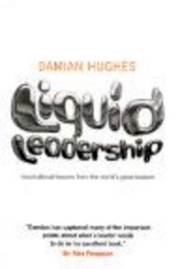 Damian Hughes - Liquid Leadership: Inspirational lessons from the world's great leaders - 9781906465438 - V9781906465438 Damian Hughes - Liquid Leadership: Inspirational lessons from the world's great leaders - 9781906465438 - V9781906465438