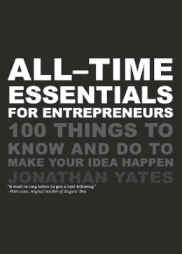 Jonathan Yates - All Time Essentials for Entrepreneurs: 100 Things to Know and Do to Make Your Idea Happen - 9781906465476 - V9781906465476