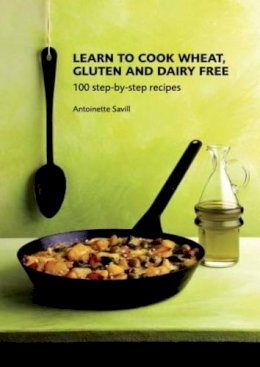 Antoinette Savill - Learn to Cook Wheat, Gluten and Dairy Free - 9781906502508 - V9781906502508