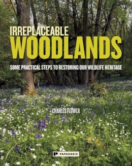 C Flower - Irreplaceable Woodlands: Some Practical Steps to Restoring Our Wildlife Heritage - 9781906506537 - V9781906506537