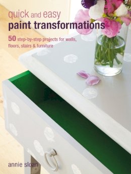 Annie Sloan - Quick and Easy Paint Transformations: 50 Step-by-step Ways to Makeover Your Home for Next to Nothing - 9781906525750 - 9781906525750
