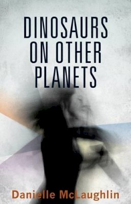 Danielle Mclaughlin - Dinosaurs on Other Planets - 9781906539511 - 9781906539511