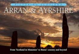 Colin Nutt - Picturing Scotland: Arran & Ayrshire: Vol. 19: From Scotland in Miniature to Burns' Country and Beyond - 9781906549183 - V9781906549183