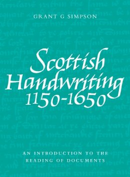 Grant Simpson - Scottish Handwriting 1150-1650: An Introduction to the Reading of Documents - 9781906566111 - V9781906566111