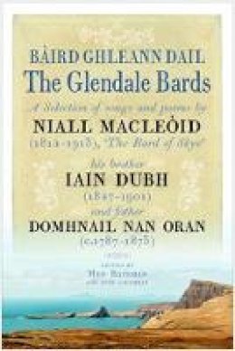 Meg Bateman - Baird Ghleann Dail / The Glendale Bards: A Selection of Songs and Poems by Niall Macleoid (1843-1913), 'The Bard of Skye', His Brother Iain Dubh (1847-1901) and Father Domhnall nan Oran (c.1787-1873) - 9781906566807 - V9781906566807