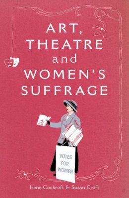 Irene Cockroft - Art, Theatre and Women's Suffrage - 9781906582081 - KOG0006178