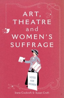 Irene Cockroft - Art, Theatre and Women's Suffrage - 9781906582081 - V9781906582081 Irene Cockroft - Art, Theatre and Women's Suffrage - 9781906582081 - V9781906582081