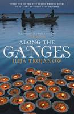 Ilija Trojanow - Along the Ganges (Armchair Traveller) - 9781906598914 - V9781906598914
