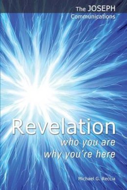 Michael G. Reccia - Revelation - Who You are; Why You're Here (The Joseph Communications) - 9781906625078 - 9781906625078