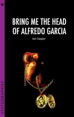 Ian Cooper - Bring Me the Head of Alfredo Garcia (Cultographies) - 9781906660321 - V9781906660321
