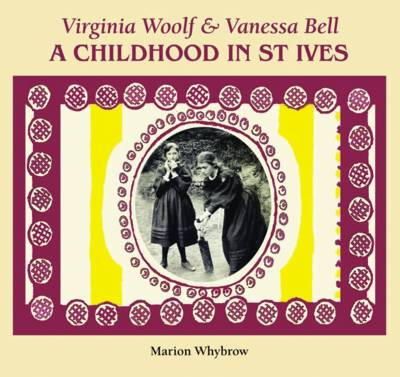 Marion Whybrow - Virginia Woolf & Vanessa Bell: A Childhood in St Ives - 9781906690571 - V9781906690571 Marion Whybrow - Virginia Woolf & Vanessa Bell: A Childhood in St Ives - 9781906690571 - V9781906690571