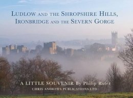 Chris Andrews - Ludlow and the Shropshire Hills: Ironbridge and the Severn Gorge (Little Souvenir Books) - 9781906725198 - V9781906725198