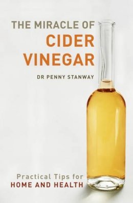 Penny Stanway - The Miracle of Cider Vinegar: Practical Tips for Home and Health - 9781906787646 - V9781906787646