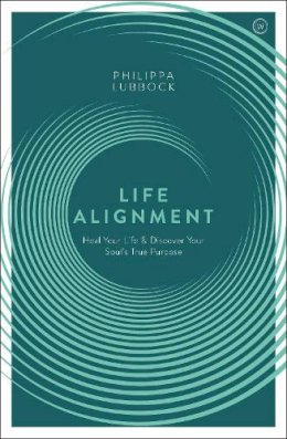 Philippa Lubbock - Life Alignment: Heal Your Life & Discover Your Soul's True Purpose - 9781906787950 - V9781906787950