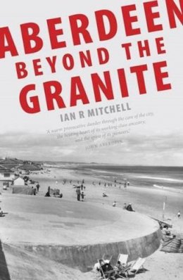 Ian R. Mitchell - Aberdeen Beyond the Granite - 9781906817220 - V9781906817220