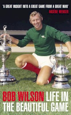 Bob Wilson - Life in the Beautiful Game - 9781906850036 - KNW0009737
