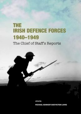 Michael Kennedy (Ed.) - The Irish Defence Forces 1940-1949, the Chief of Staff's Reports - 9781906865061 - V9781906865061