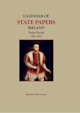 Colm Lennon (Ed.) - Calendar of State Papers, Ireland, Tudor Period, 1547-1553 - 9781906865504 - 9781906865504