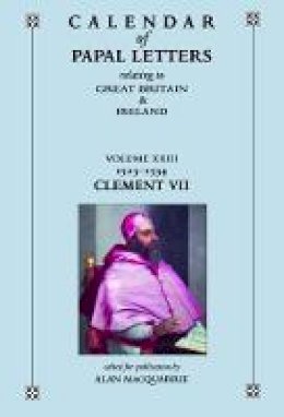 Alan Macquarrie (Ed.) - Calendar of entries in the Papal Registers relating to Great Britain and Ireland. Papal Letters, Volume XXIII, Part I, 1523-1534, Clement VII, Lateran Registers - 9781906865689 - 9781906865689
