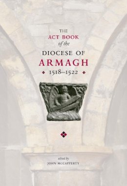 John Mccafferty (Ed.) - The Act Book of the Diocese of Armagh 1518-1522 - 9781906865764 - 9781906865764