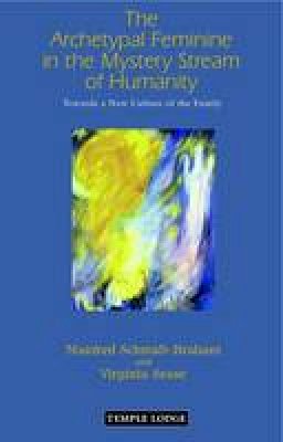 Manfred Schmidt-Brabant - The Archetypal Feminine in the Mystery Stream of Humanity: Towards a New Culture of the Family - 9781906999179 - V9781906999179