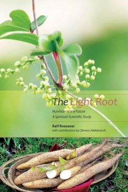Roessner, Ralf - The Light Root: Nutrition of the Future: A Spiritual-Scientific Study - 9781906999636 - V9781906999636