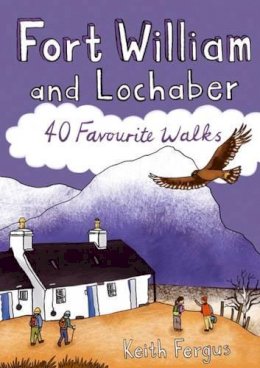 Keith Fergus - Fort William and Lochaber: 40 Favourite Walks - 9781907025457 - V9781907025457