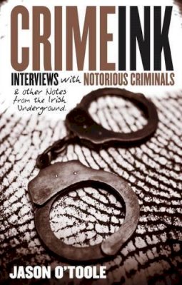 Jason O´toole - Crime Ink:  Interviews with Notorious Criminals and Other Notes from the Irish Underground - 9781907162008 - KTG0011361