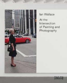 Derksen - Ian Wallace: At the Intersection of Painting and Photography - 9781907317576 - V9781907317576