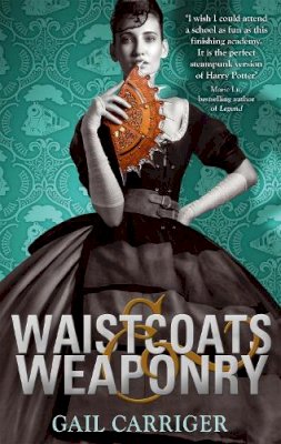 Gail Carriger - Waistcoats and Weaponry: Number 3 in series (Finishing School) - 9781907411618 - V9781907411618