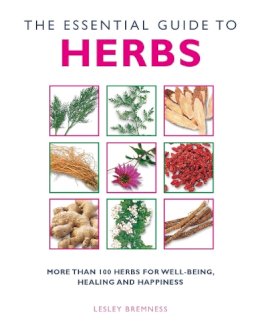 Lesley Bremness - The Essential Guide to Herbs: More Than 100 Herbs for Well-Being, Healing and Happiness - 9781907486821 - V9781907486821